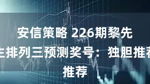 安信策略 226期黎先生排列三预测奖号：独胆推荐